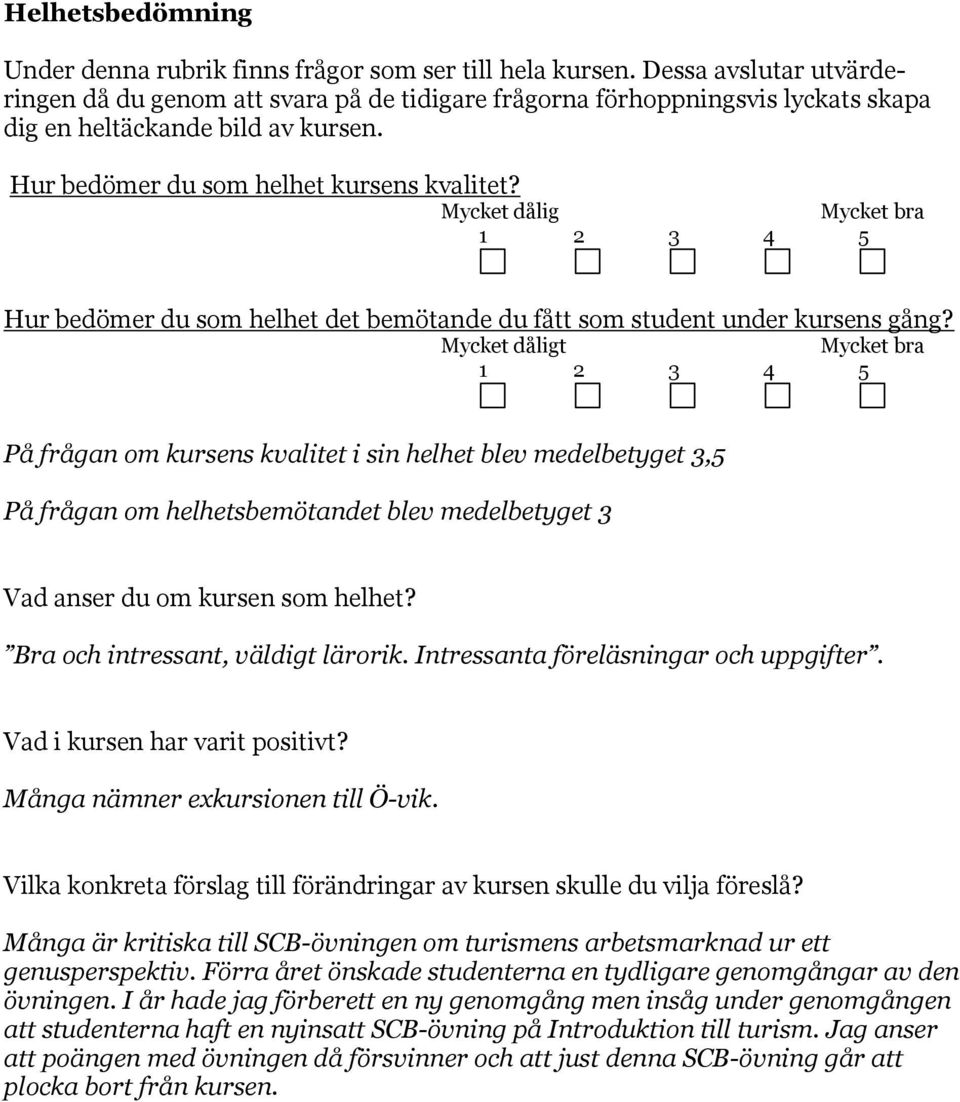 Mycket dålig Hur bedömer du som helhet det bemötande du fått som student under kursens gång?