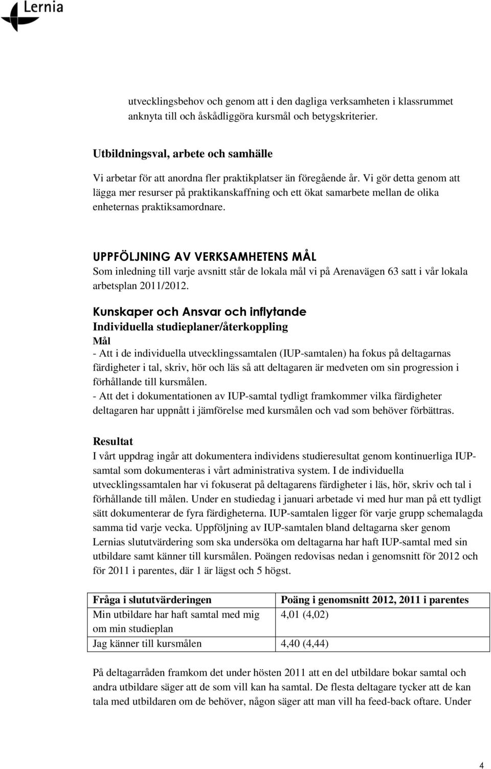 Vi gör detta genom att lägga mer resurser på praktikanskaffning och ett ökat samarbete mellan de olika enheternas praktiksamordnare.