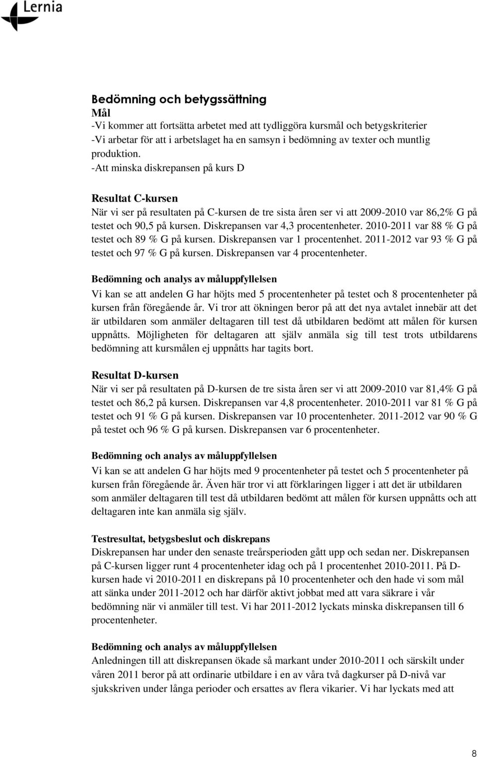 Diskrepansen var 4,3 procentenheter. 2010-2011 var 88 % G på testet och 89 % G på kursen. Diskrepansen var 1 procentenhet. 2011-2012 var 93 % G på testet och 97 % G på kursen.