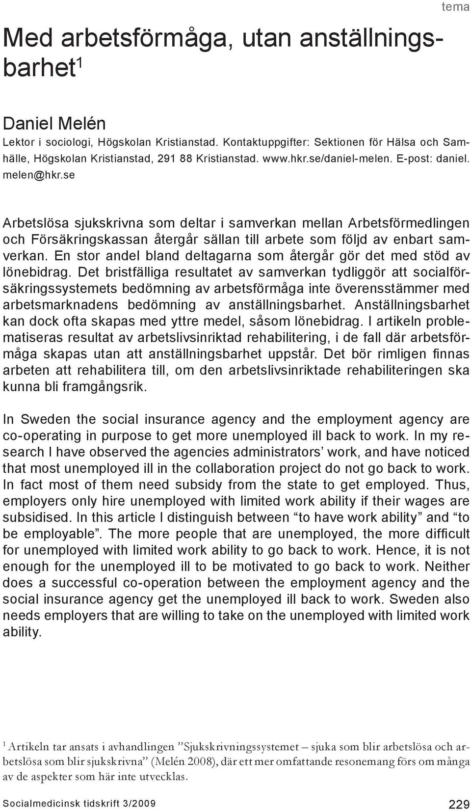 se Arbetslösa sjukskrivna som deltar i samverkan mellan Arbetsförmedlingen och Försäkringskassan återgår sällan till arbete som följd av enbart samverkan.