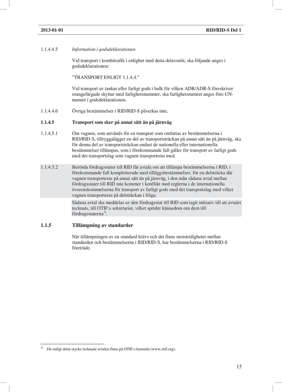 1.1.4.4.6 Övriga bestämmelser i RID/RID-S påverkas inte. 1.1.4.5 