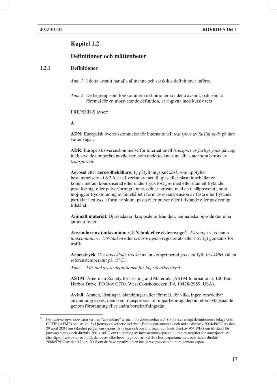 I RID/RID-S avser: A ADN: Europeisk överenskommelse för internationell transport av farligt gods på inre vattenvägar.