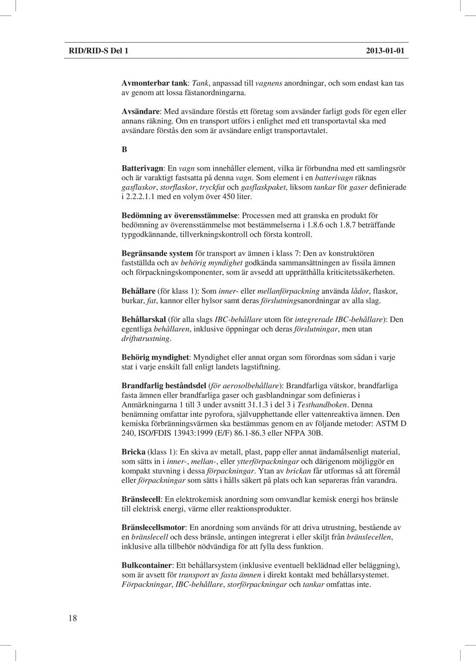 Om en transport utförs i enlighet med ett transportavtal ska med avsändare förstås den som är avsändare enligt transportavtalet.