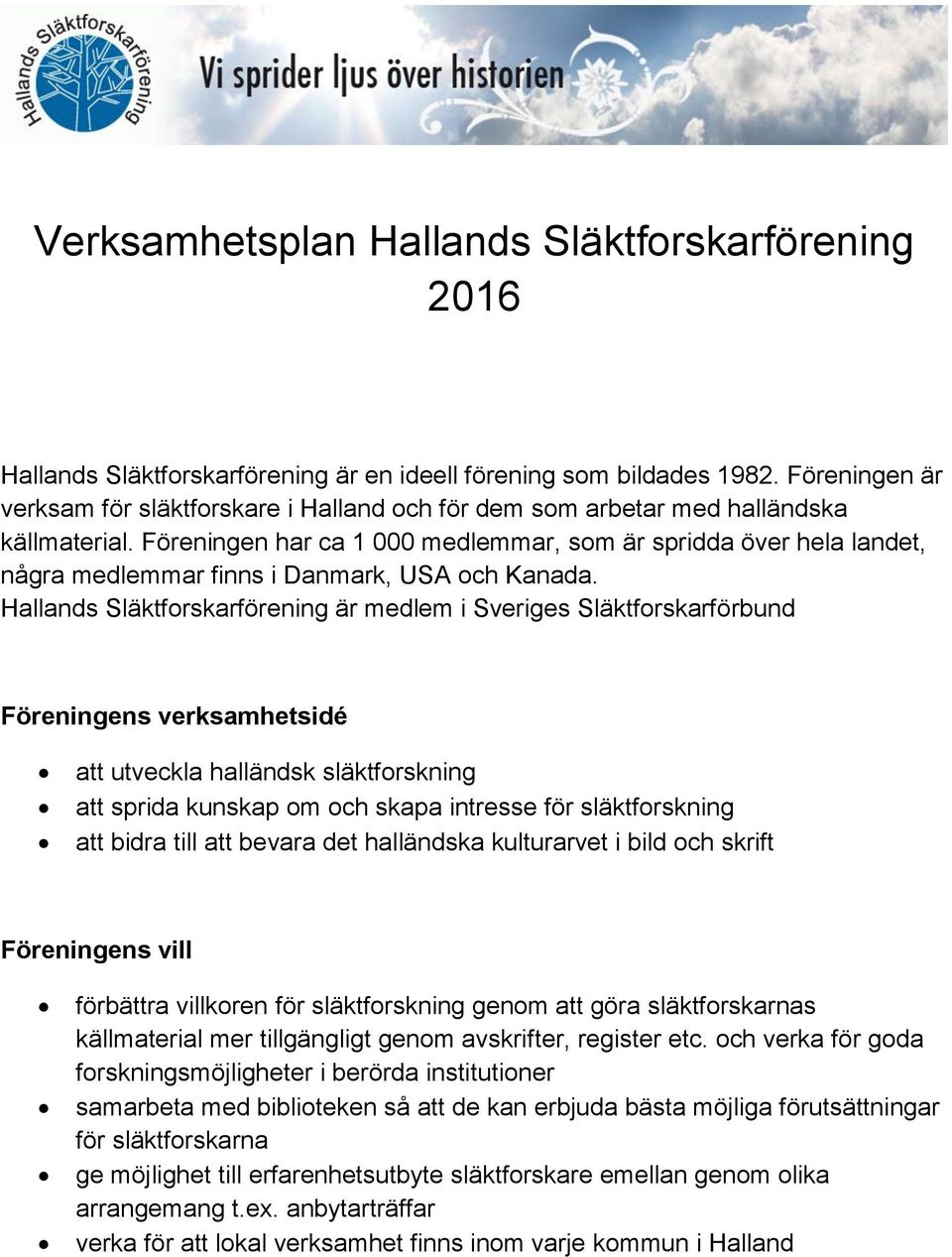 Föreningen har ca 1 000 medlemmar, som är spridda över hela landet, några medlemmar finns i Danmark, USA och Kanada.