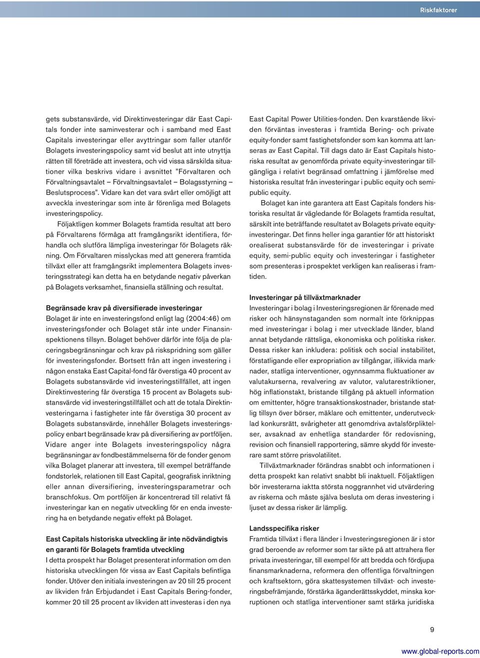 Förvaltningsavtalet Bolagsstyrning Beslutsprocess. Vidare kan det vara svårt eller omöjligt att avveckla investeringar som inte är förenliga med Bolagets investerings policy.