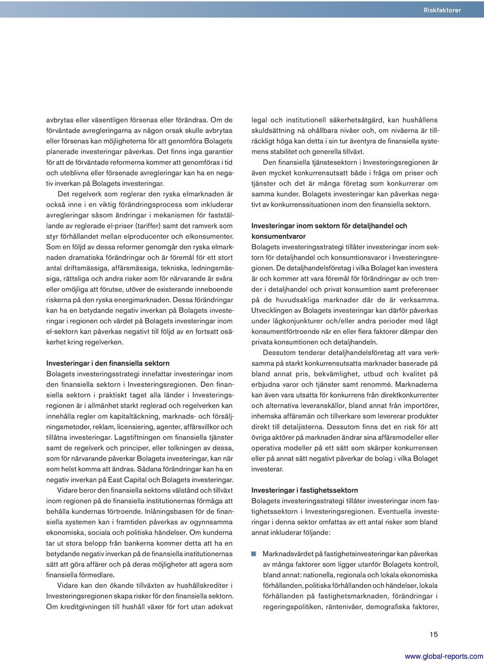 Det fi nns inga garantier för att de förväntade reformerna kommer att genomföras i tid och uteblivna eller försenade avregleringar kan ha en negativ inverkan på Bolagets investeringar.