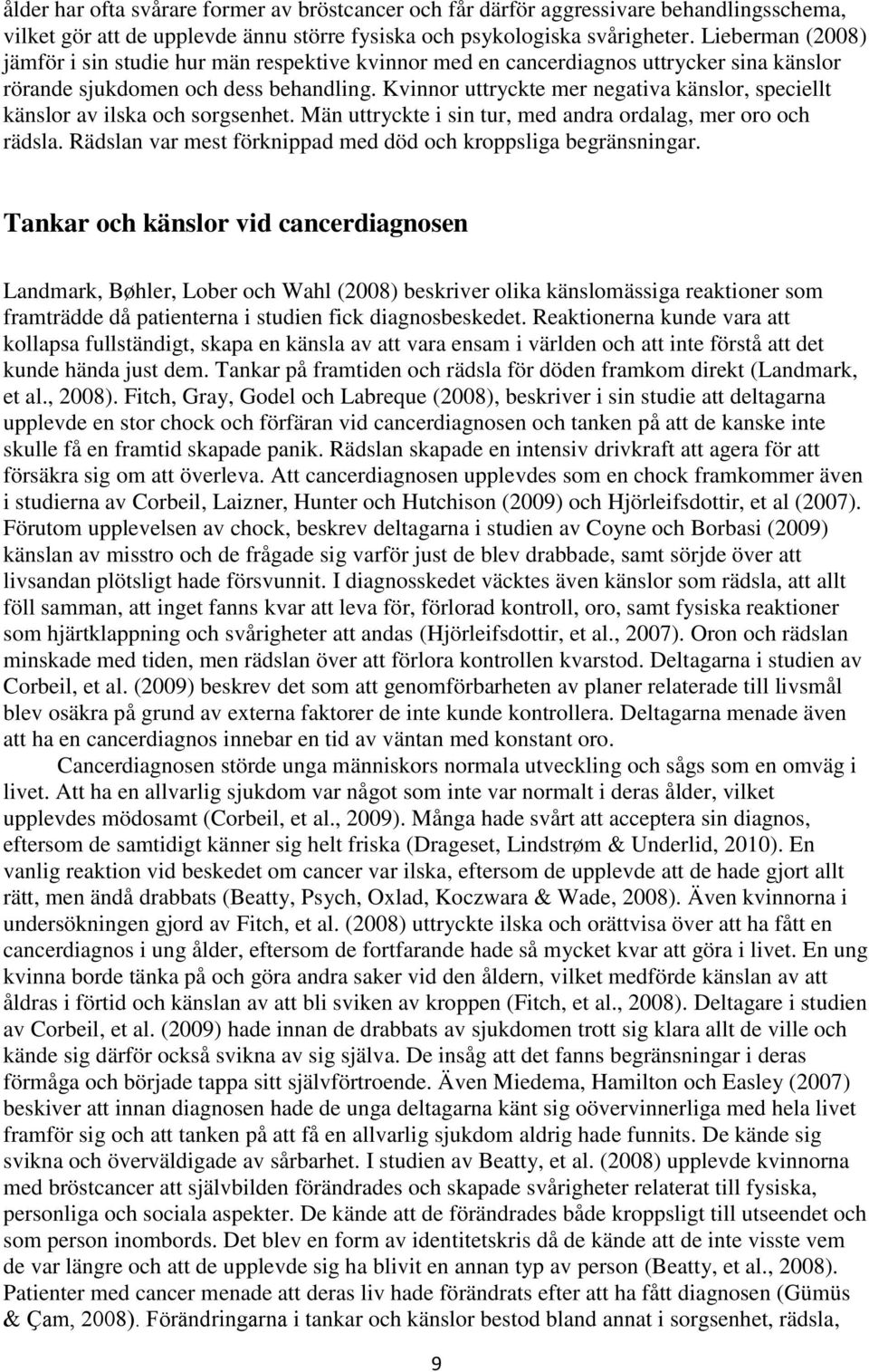 Kvinnor uttryckte mer negativa känslor, speciellt känslor av ilska och sorgsenhet. Män uttryckte i sin tur, med andra ordalag, mer oro och rädsla.