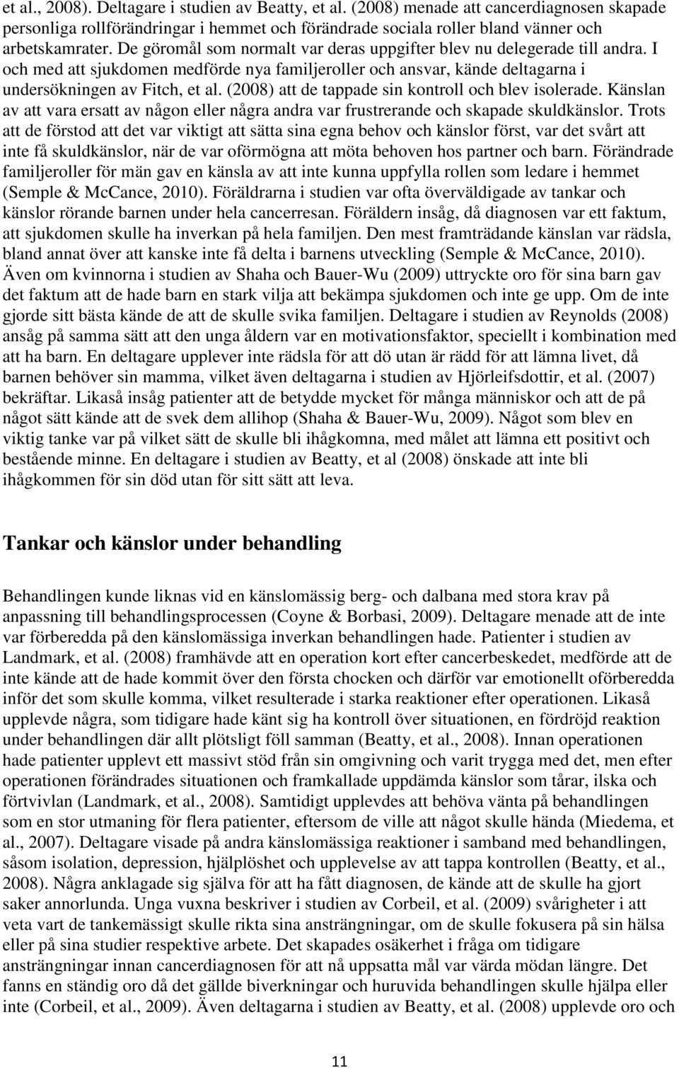 (2008) att de tappade sin kontroll och blev isolerade. Känslan av att vara ersatt av någon eller några andra var frustrerande och skapade skuldkänslor.
