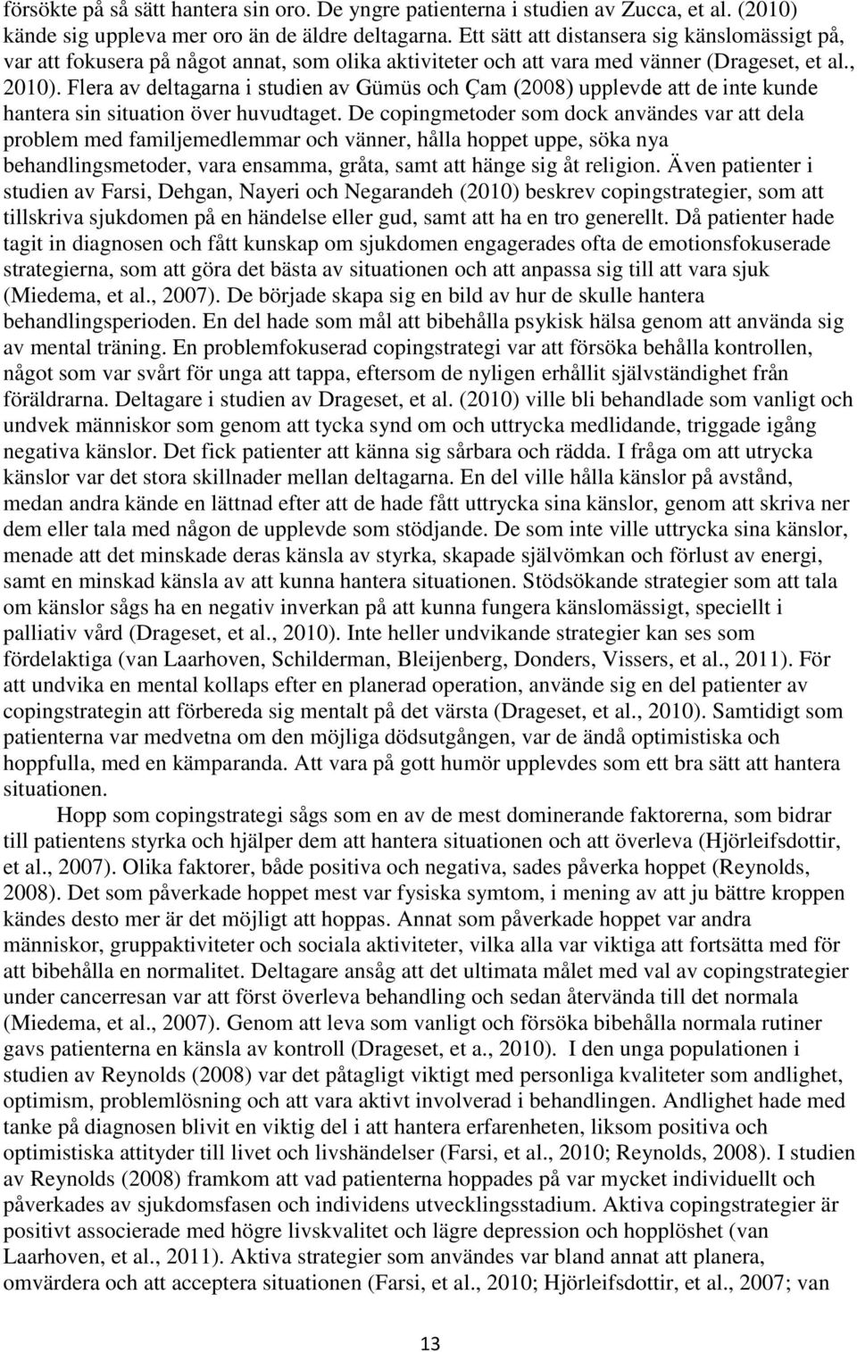 Flera av deltagarna i studien av Gümüs och Ҫam (2008) upplevde att de inte kunde hantera sin situation över huvudtaget.