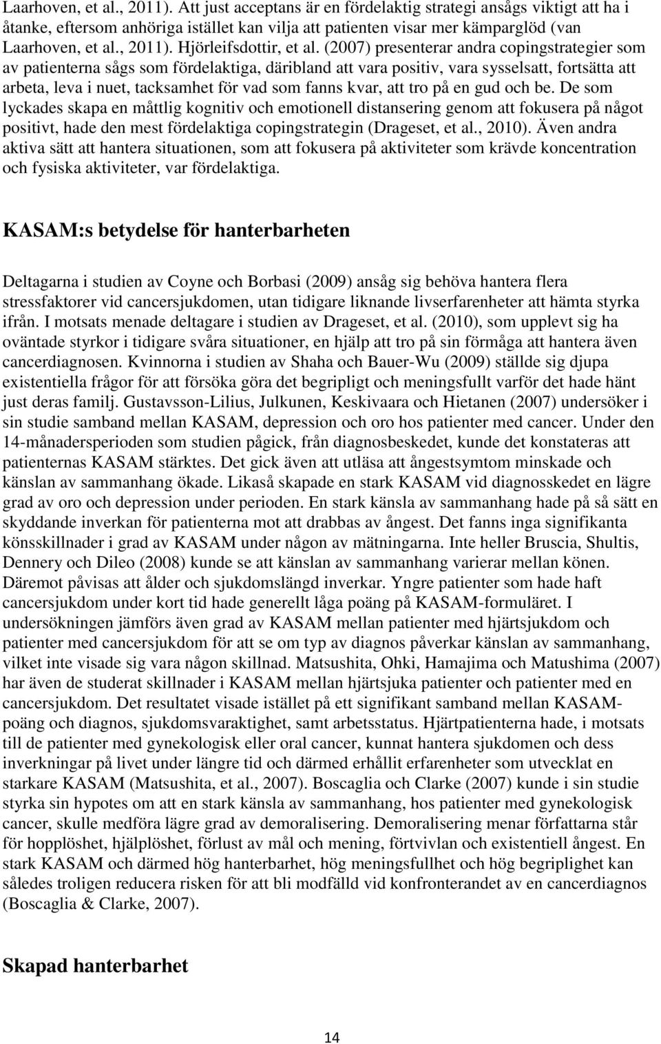 (2007) presenterar andra copingstrategier som av patienterna sågs som fördelaktiga, däribland att vara positiv, vara sysselsatt, fortsätta att arbeta, leva i nuet, tacksamhet för vad som fanns kvar,