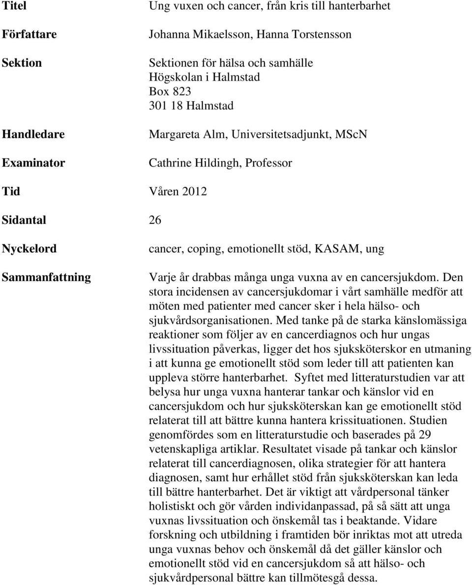 många unga vuxna av en cancersjukdom. Den stora incidensen av cancersjukdomar i vårt samhälle medför att möten med patienter med cancer sker i hela hälso- och sjukvårdsorganisationen.