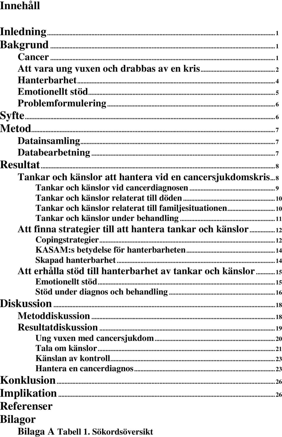 .. 10 Tankar och känslor relaterat till familjesituationen... 10 Tankar och känslor under behandling... 11 Att finna strategier till att hantera tankar och känslor... 12 Copingstrategier.