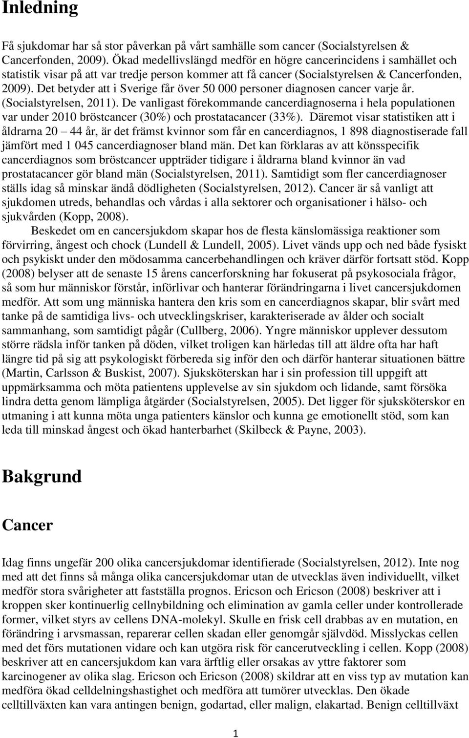 Det betyder att i Sverige får över 50 000 personer diagnosen cancer varje år. (Socialstyrelsen, 2011).