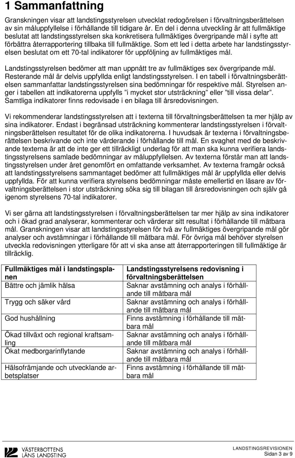 Som ett led i detta arbete har landstingsstyrelsen beslutat om ett 70-tal indikatorer för uppföljning av fullmäktiges mål.