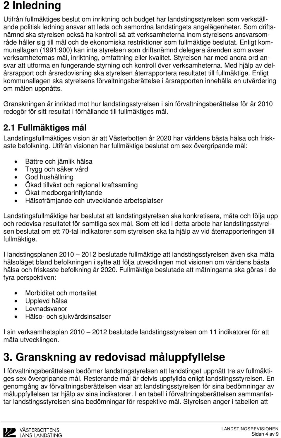 Enligt kommunallagen (1991:900) kan inte styrelsen som driftsnämnd delegera ärenden som avser verksamheternas mål, inriktning, omfattning eller kvalitet.