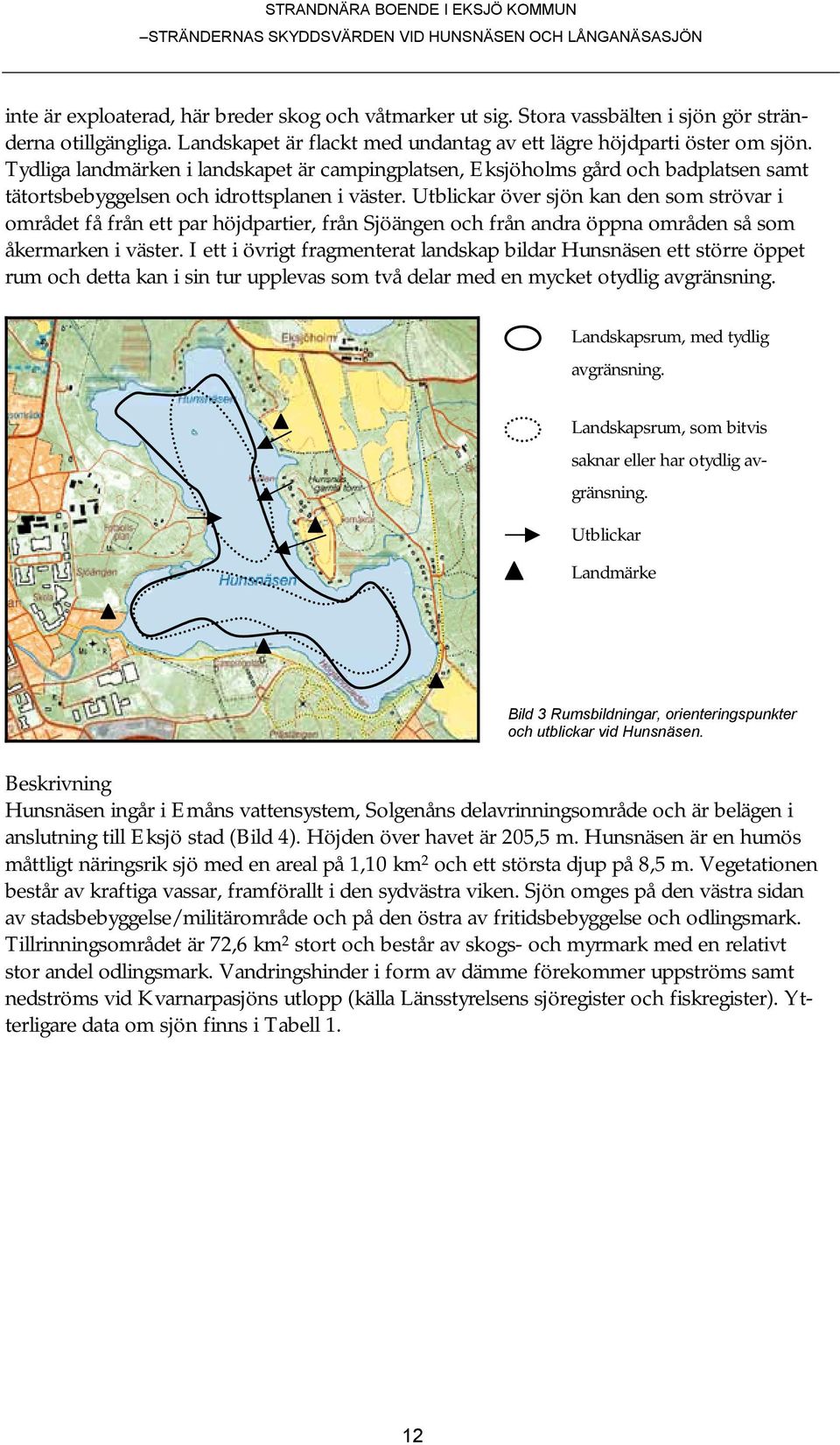 Utblickar över sjön kan den som strövar i området få från ett par höjdpartier, från Sjöängen och från andra öppna områden så som åkermarken i väster.