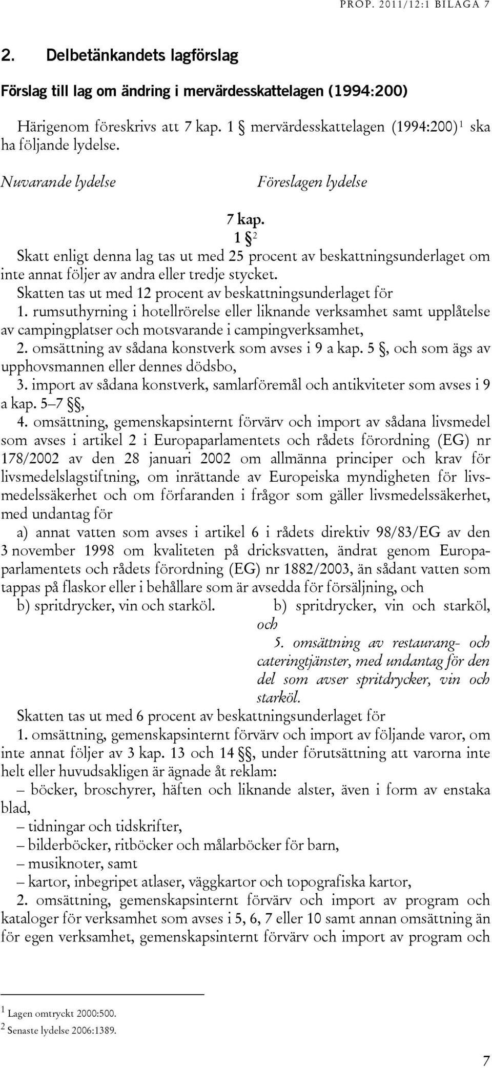 Skatten tas ut med 12 procent av beskattningsunderlaget för 1. rumsuthyrning i hotellrörelse eller liknande verksamhet samt upplåtelse av campingplatser och motsvarande i campingverksamhet, 2.