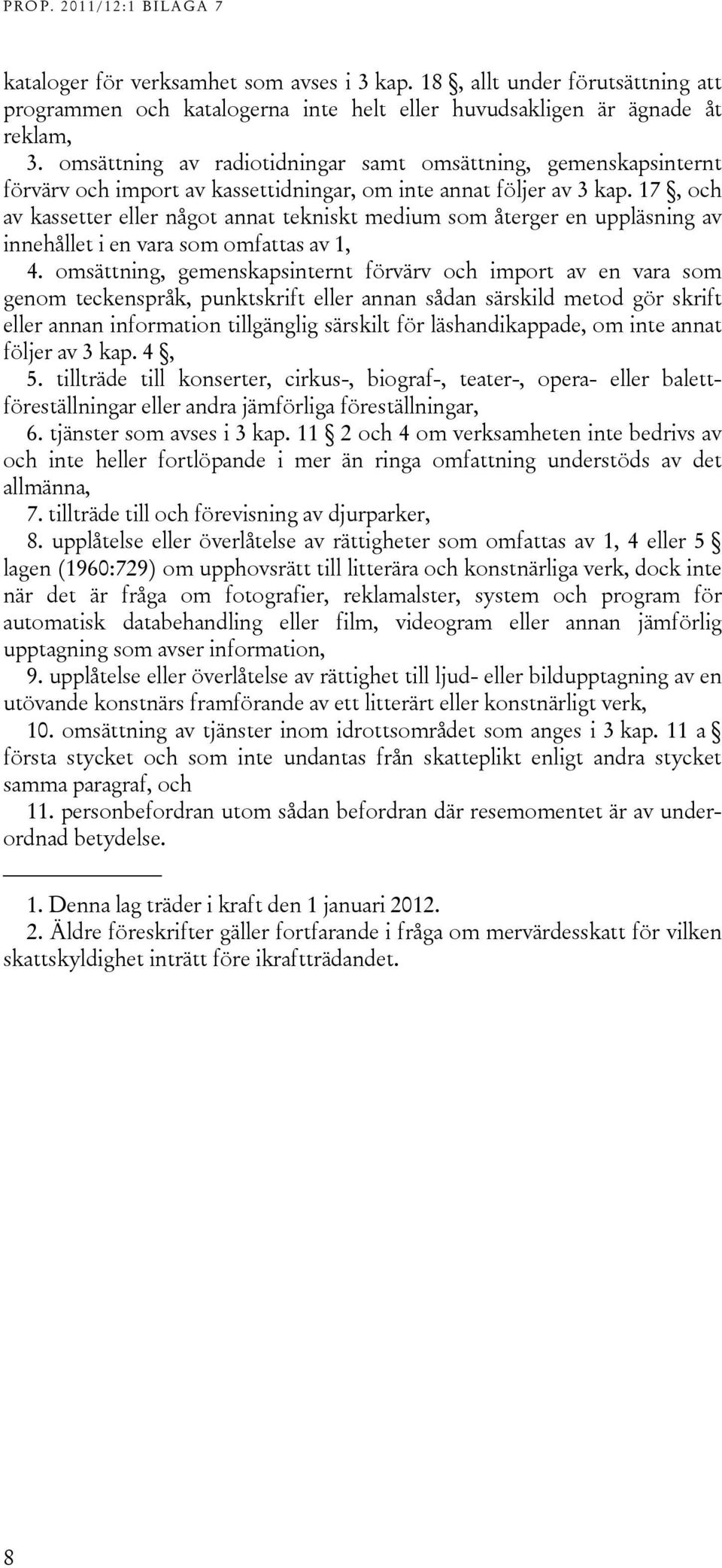 17, och av kassetter eller något annat tekniskt medium som återger en uppläsning av innehållet i en vara som omfattas av 1, 4.