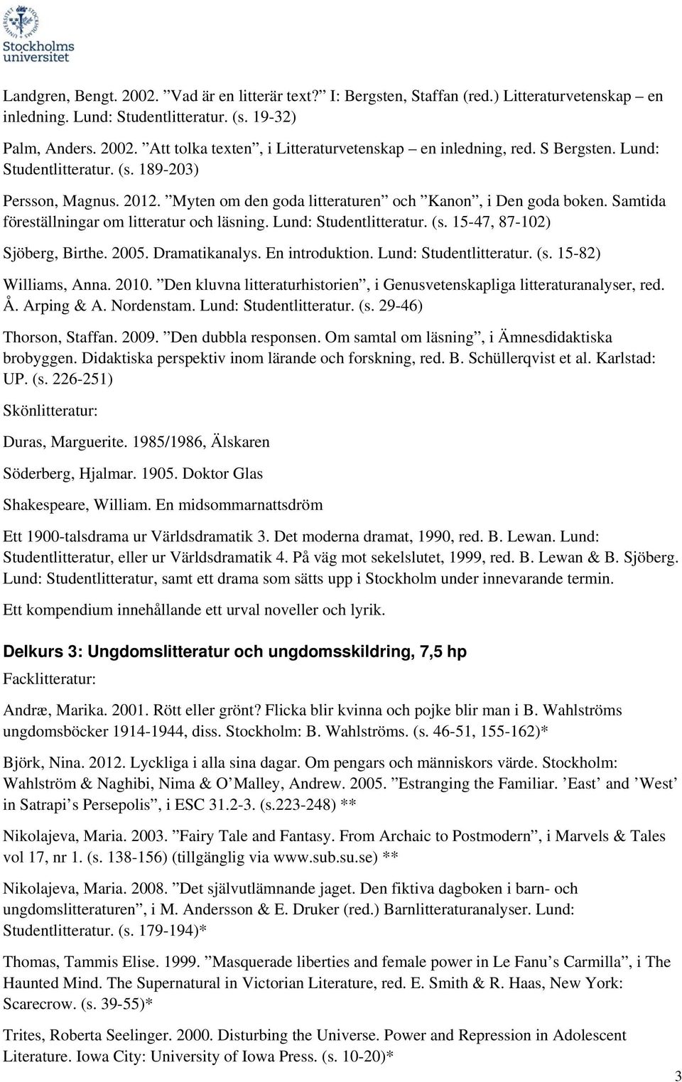 Lund: Studentlitteratur. (s. 15-47, 87-102) Sjöberg, Birthe. 2005. Dramatikanalys. En introduktion. Lund: Studentlitteratur. (s. 15-82) Williams, Anna. 2010.