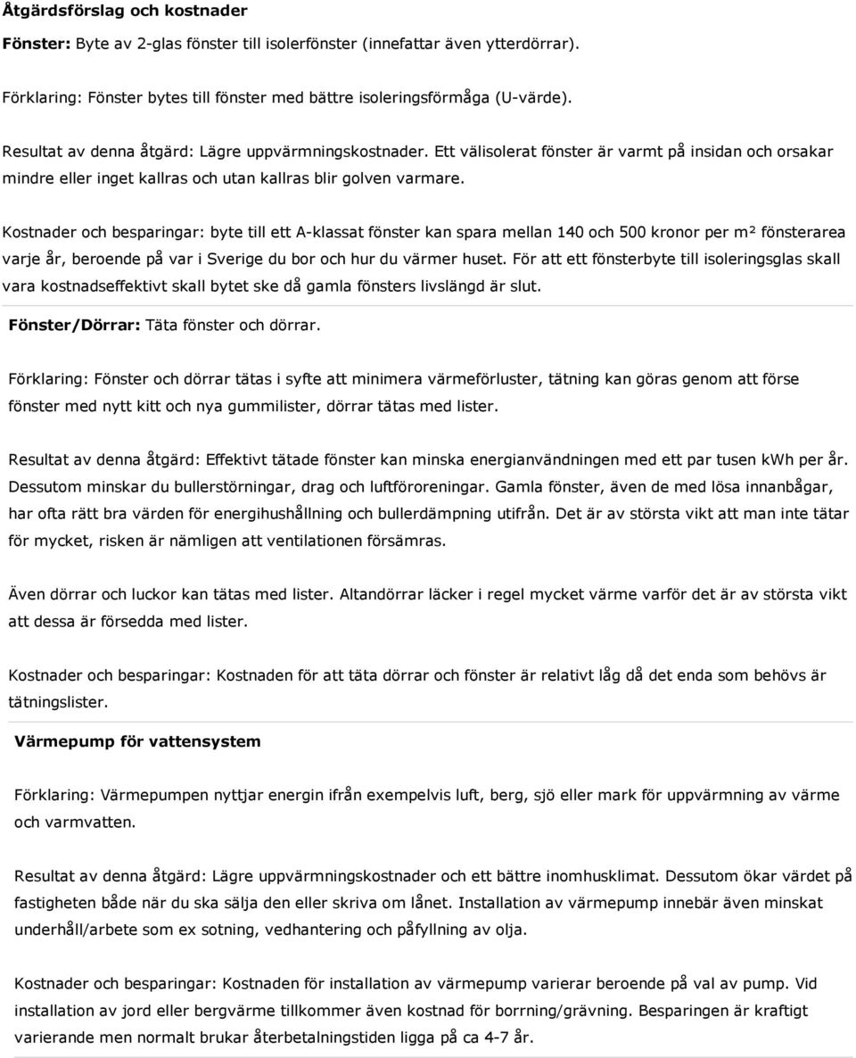 Kostnader och besparingar: byte till ett A-klassat fönster kan spara mellan 140 och 500 kronor per m² fönsterarea varje år, beroende på var i Sverige du bor och hur du värmer huset.