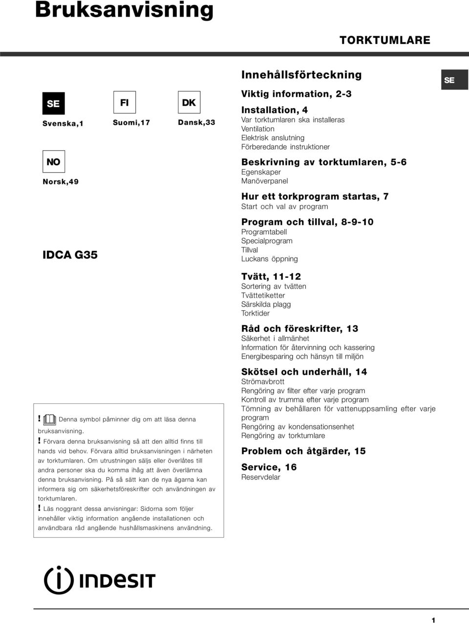 Programtabell Specialprogram Tillval Luckans öppning Tvätt, 11-12 Sortering av tvätten Tvättetiketter Särskilda plagg Torktider Råd och föreskrifter, 13 Säkerhet i allmänhet Information för