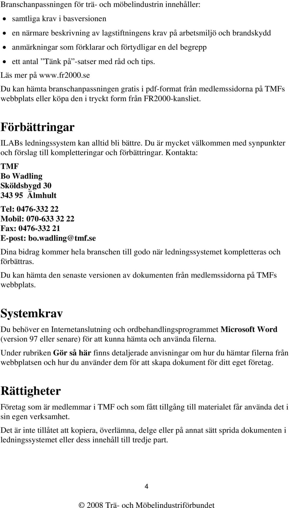 se Du kan hämta branschanpassningen gratis i pdf-format från medlemssidorna på TMFs webbplats eller köpa den i tryckt form från FR2000-kansliet.