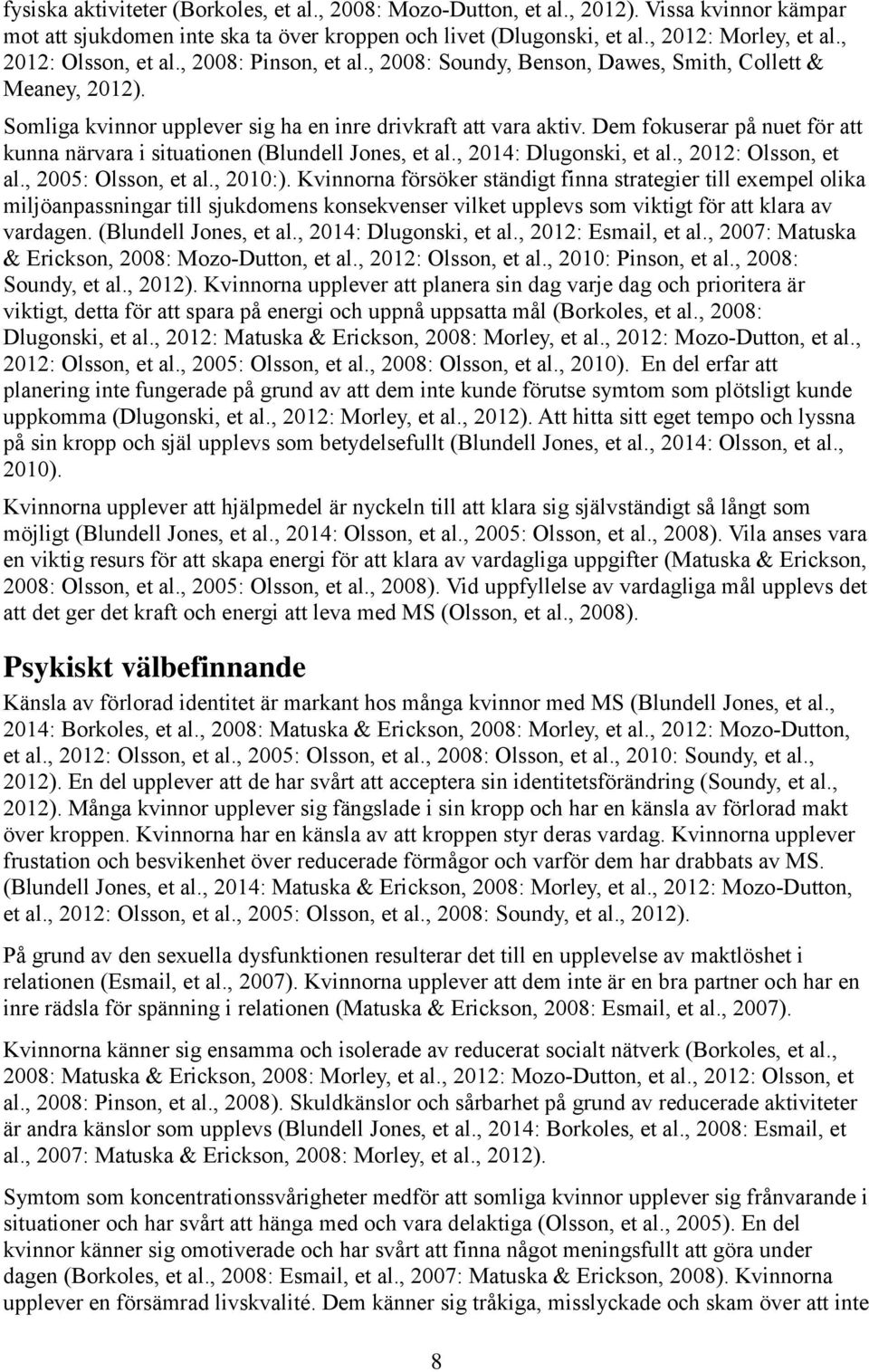 Dem fokuserar på nuet för att kunna närvara i situationen (Blundell Jones, et al., 2014: Dlugonski, et al., 2012: Olsson, et al., 2005: Olsson, et al., 2010:).
