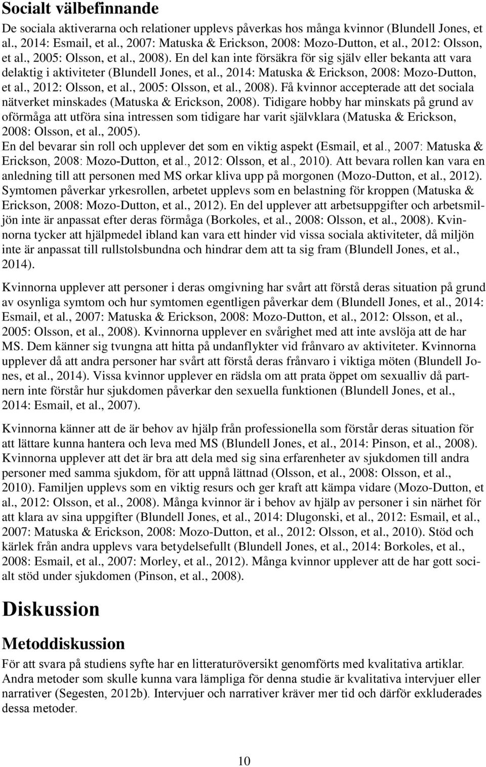 , 2014: Matuska & Erickson, 2008: Mozo-Dutton, et al., 2012: Olsson, et al., 2005: Olsson, et al., 2008). Få kvinnor accepterade att det sociala nätverket minskades (Matuska & Erickson, 2008).