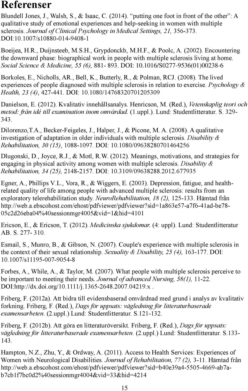 Encountering the downward phase: biographical work in people with multiple sclerosis living at home. Social Science & Medicine, 55 (6), 881-893. DOI: 10.1016/S0277-9536(01)00238-6 Borkoles, E.
