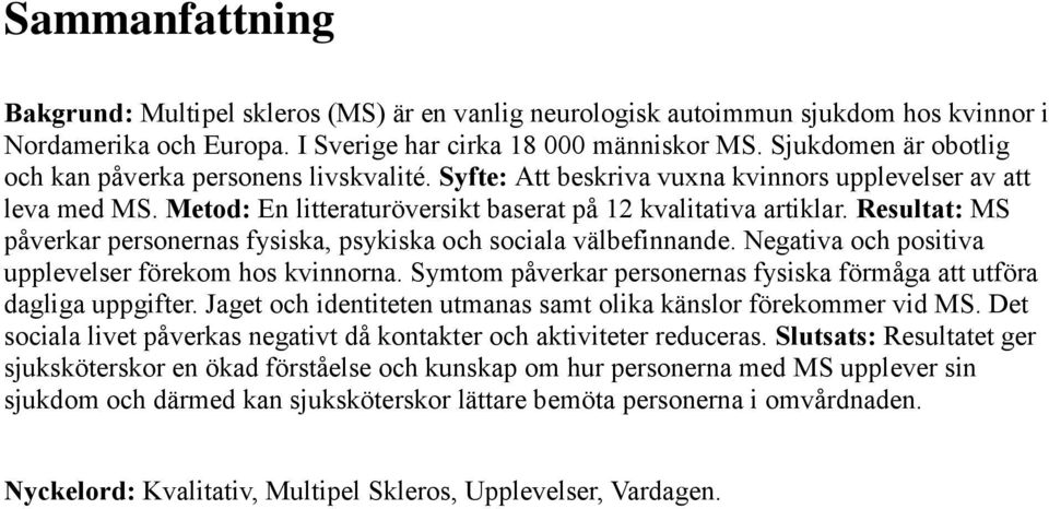 Resultat: MS påverkar personernas fysiska, psykiska och sociala välbefinnande. Negativa och positiva upplevelser förekom hos kvinnorna.