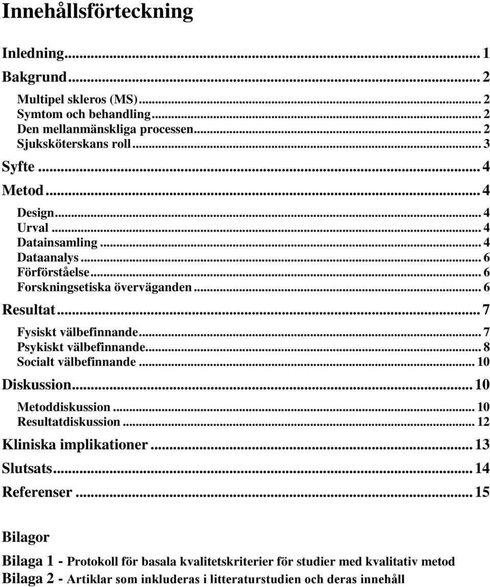 .. 7 Psykiskt välbefinnande... 8 Socialt välbefinnande... 10 Diskussion... 10 Metoddiskussion... 10 Resultatdiskussion... 12 Kliniska implikationer... 13 Slutsats.