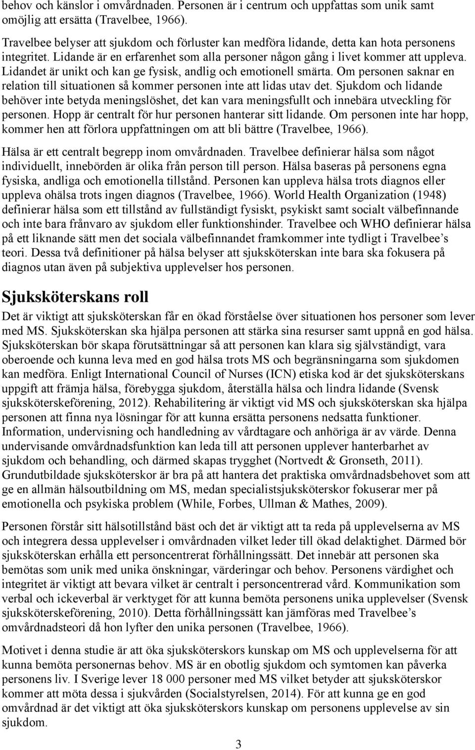 Lidandet är unikt och kan ge fysisk, andlig och emotionell smärta. Om personen saknar en relation till situationen så kommer personen inte att lidas utav det.