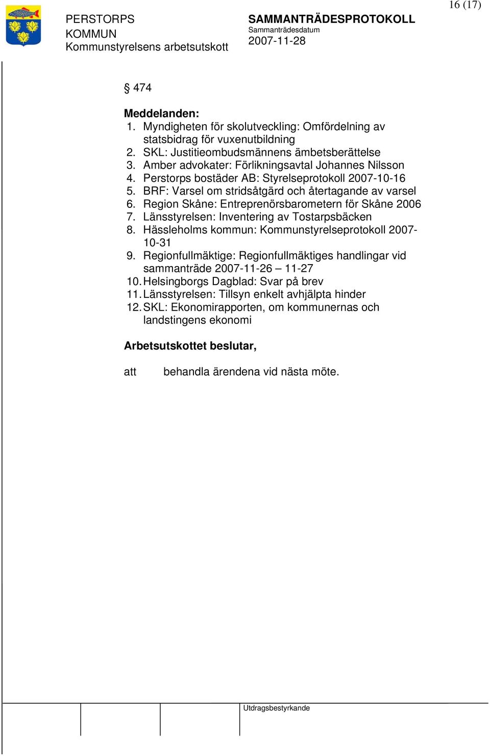 Region Skåne: Entreprenörsbarometern för Skåne 2006 7. Länsstyrelsen: Inventering av Tostarpsbäcken 8. Hässleholms kommun: Kommunstyrelseprotokoll 2007-10-31 9.