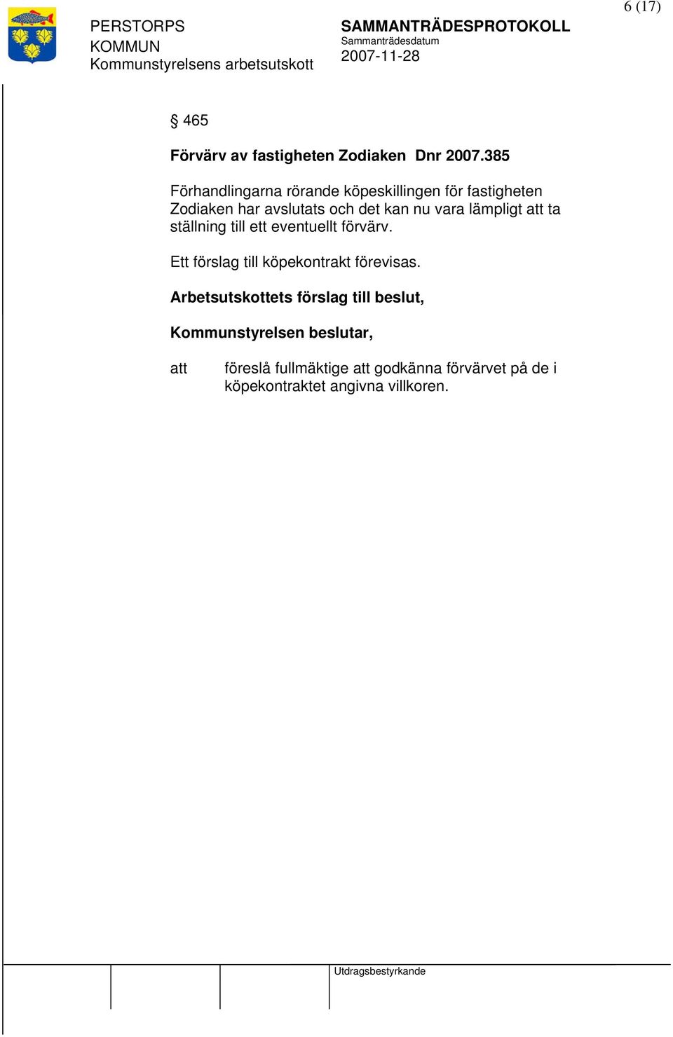 vara lämpligt ta ställning till ett eventuellt förvärv. Ett förslag till köpekontrakt förevisas.