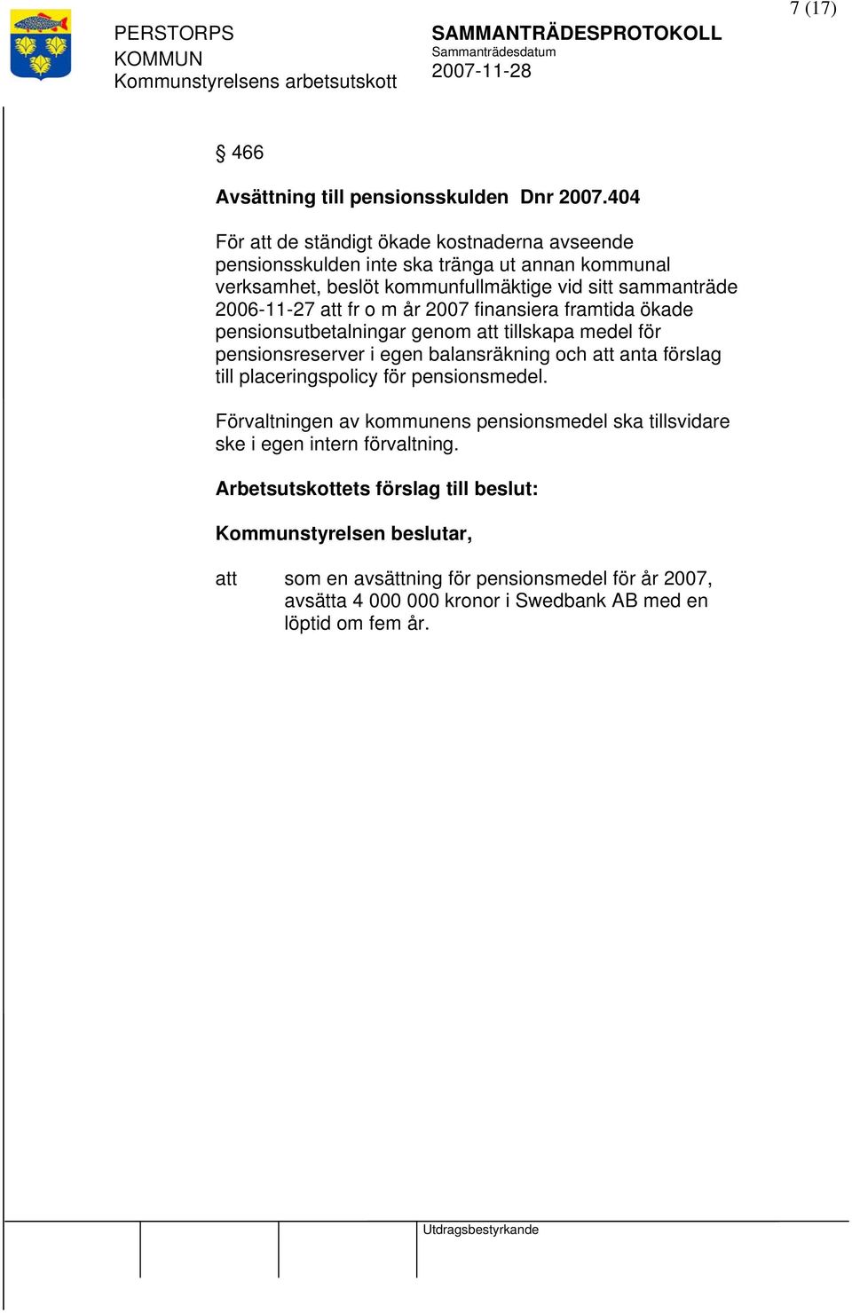 fr o m år 2007 finansiera framtida ökade pensionsutbetalningar genom tillskapa medel för pensionsreserver i egen balansräkning och anta förslag till placeringspolicy