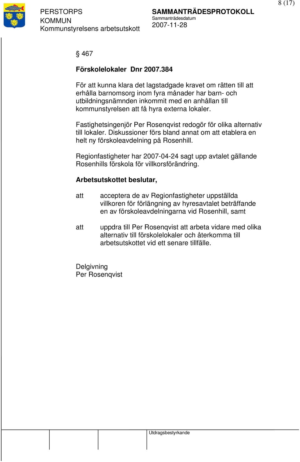 Fastighetsingenjör Per Rosenqvist redogör för olika alternativ till lokaler. Diskussioner förs bland annat om etablera en helt ny förskoleavdelning på Rosenhill.