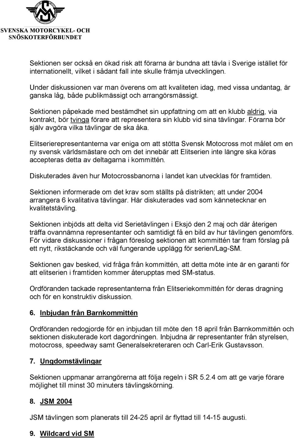 Sektionen påpekade med bestämdhet sin uppfattning om att en klubb aldrig, via kontrakt, bör tvinga förare att representera sin klubb vid sina tävlingar.