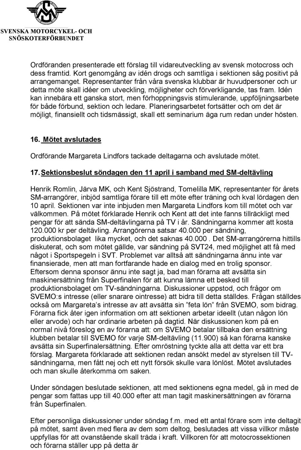 Idén kan innebära ett ganska stort, men förhoppningsvis stimulerande, uppföljningsarbete för både förbund, sektion och ledare.