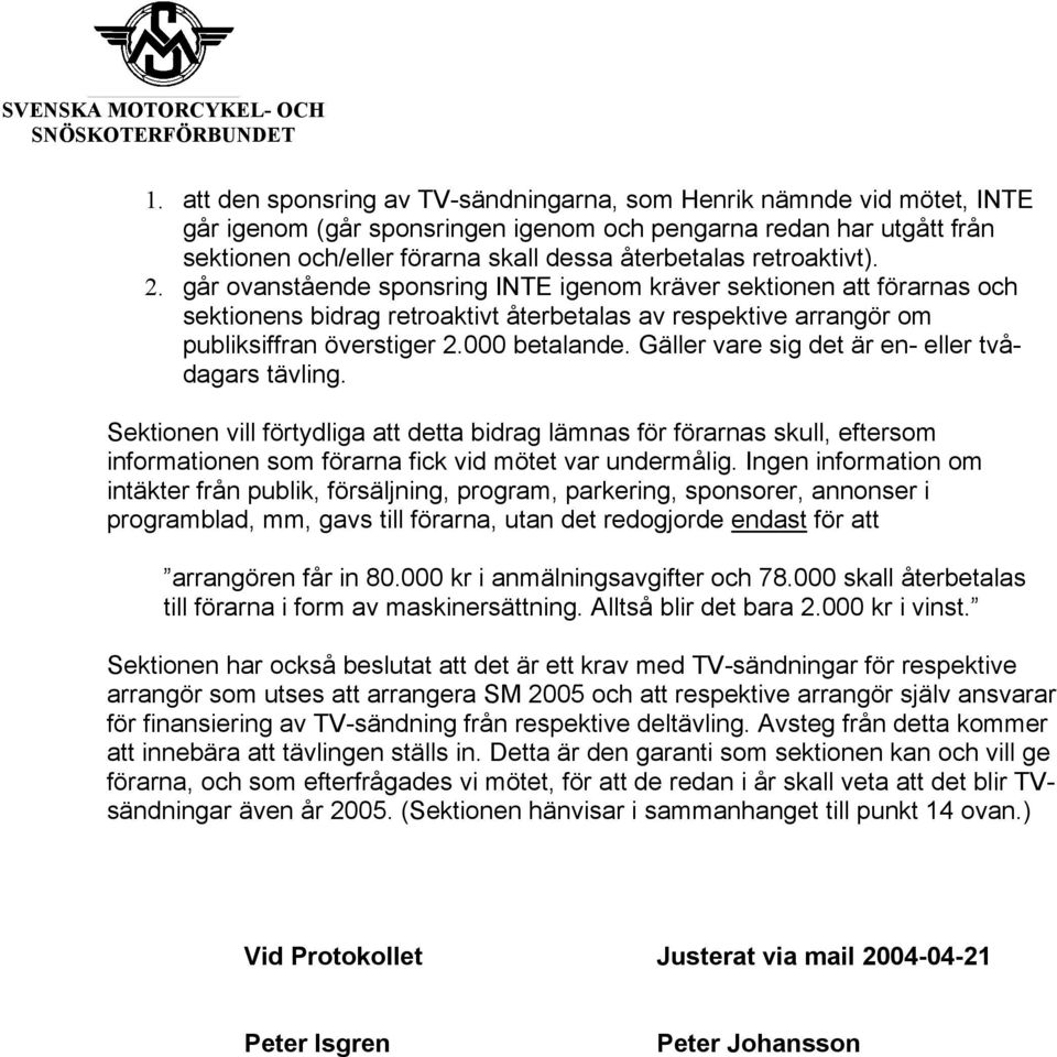 Gäller vare sig det är en- eller tvådagars tävling. Sektionen vill förtydliga att detta bidrag lämnas för förarnas skull, eftersom informationen som förarna fick vid mötet var undermålig.