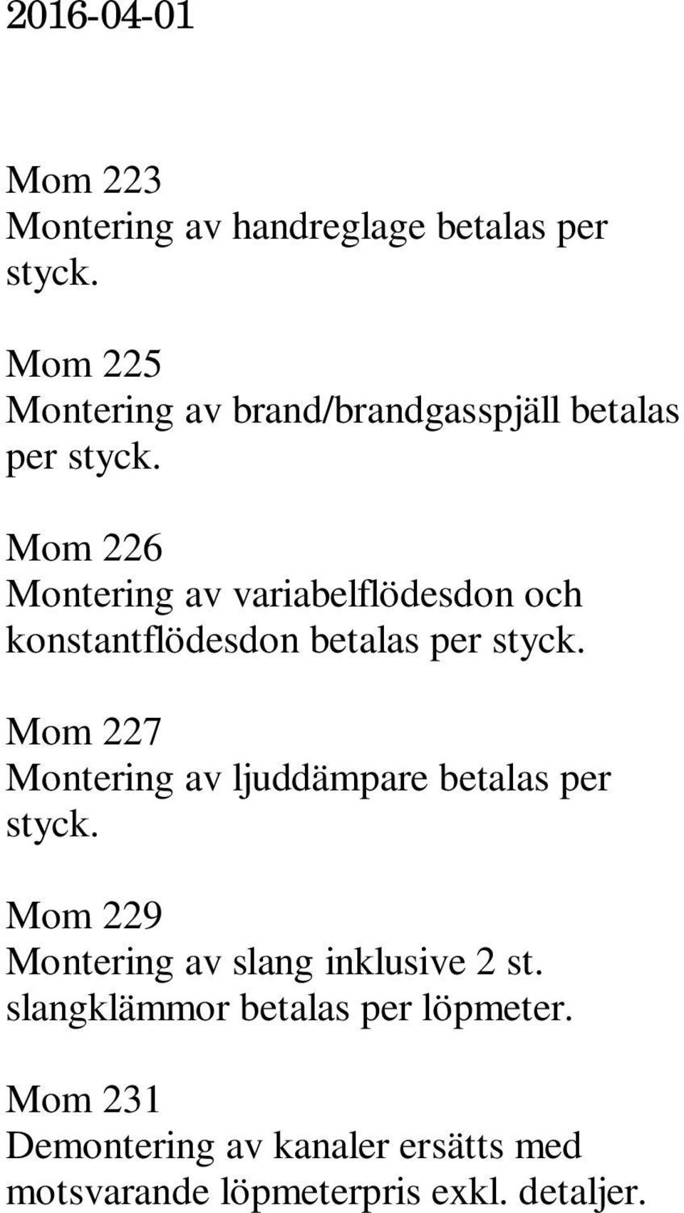 av ljuddämpare betalas per Mom 229 Montering av slang inklusive 2 st.