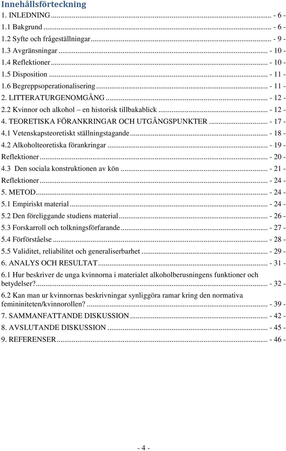 1 Vetenskapsteoretiskt ställningstagande... - 18-4.2 Alkoholteoretiska förankringar... - 19 - Reflektioner... - 20-4.3 Den sociala konstruktionen av kön... - 21 - Reflektioner... - 24-5. METOD.