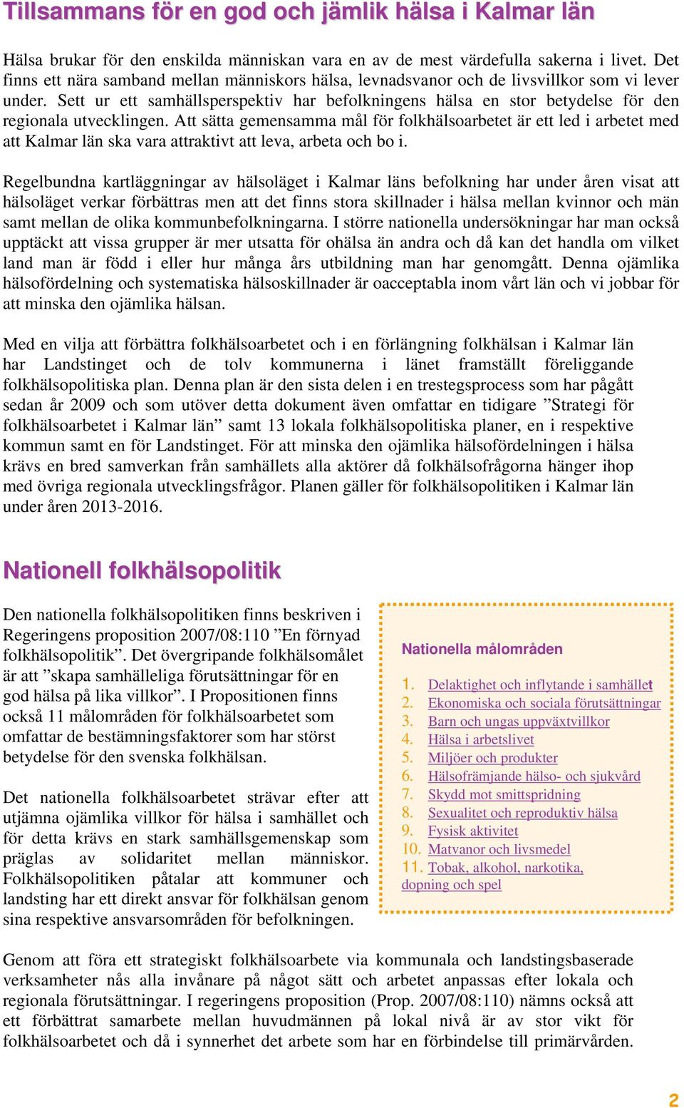 Sett ur ett samhällsperspektiv har befolkningens hälsa en stor betydelse för den regionala utvecklingen.