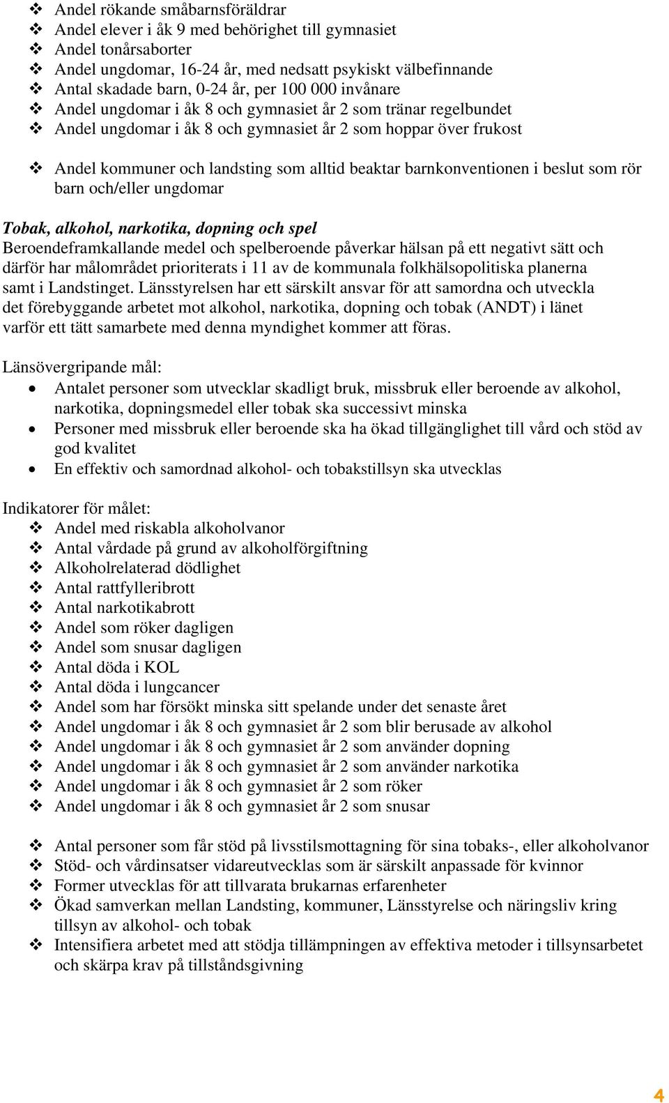 barnkonventionen i beslut som rör barn och/eller ungdomar Tobak, alkohol, narkotika, dopning och spel Beroendeframkallande medel och spelberoende påverkar hälsan på ett negativt sätt och därför har