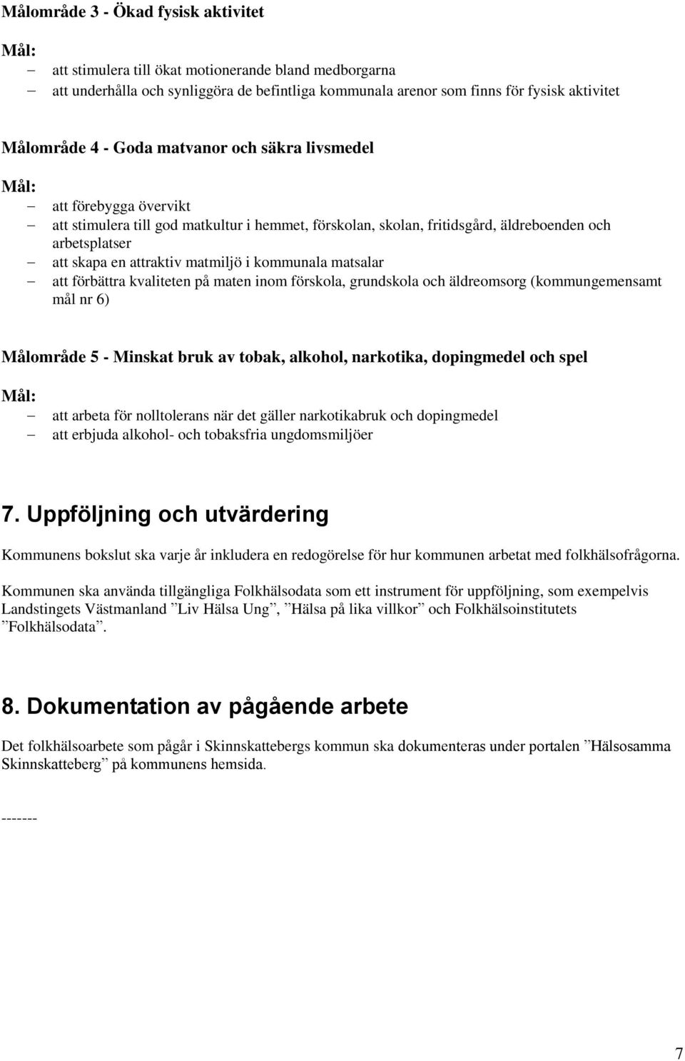 kommunala matsalar att förbättra kvaliteten på maten inom förskola, grundskola och äldreomsorg (kommungemensamt mål nr 6) Målområde 5 - Minskat bruk av tobak, alkohol, narkotika, dopingmedel och spel