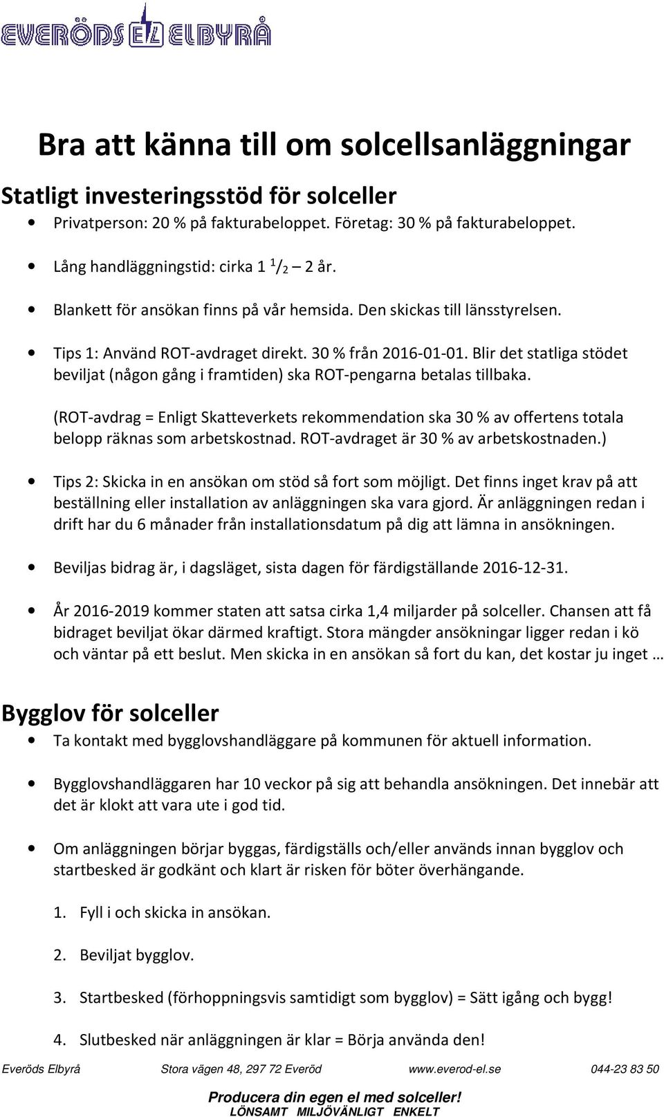 Blir det statliga stödet beviljat (någon gång i framtiden) ska ROT-pengarna betalas tillbaka.
