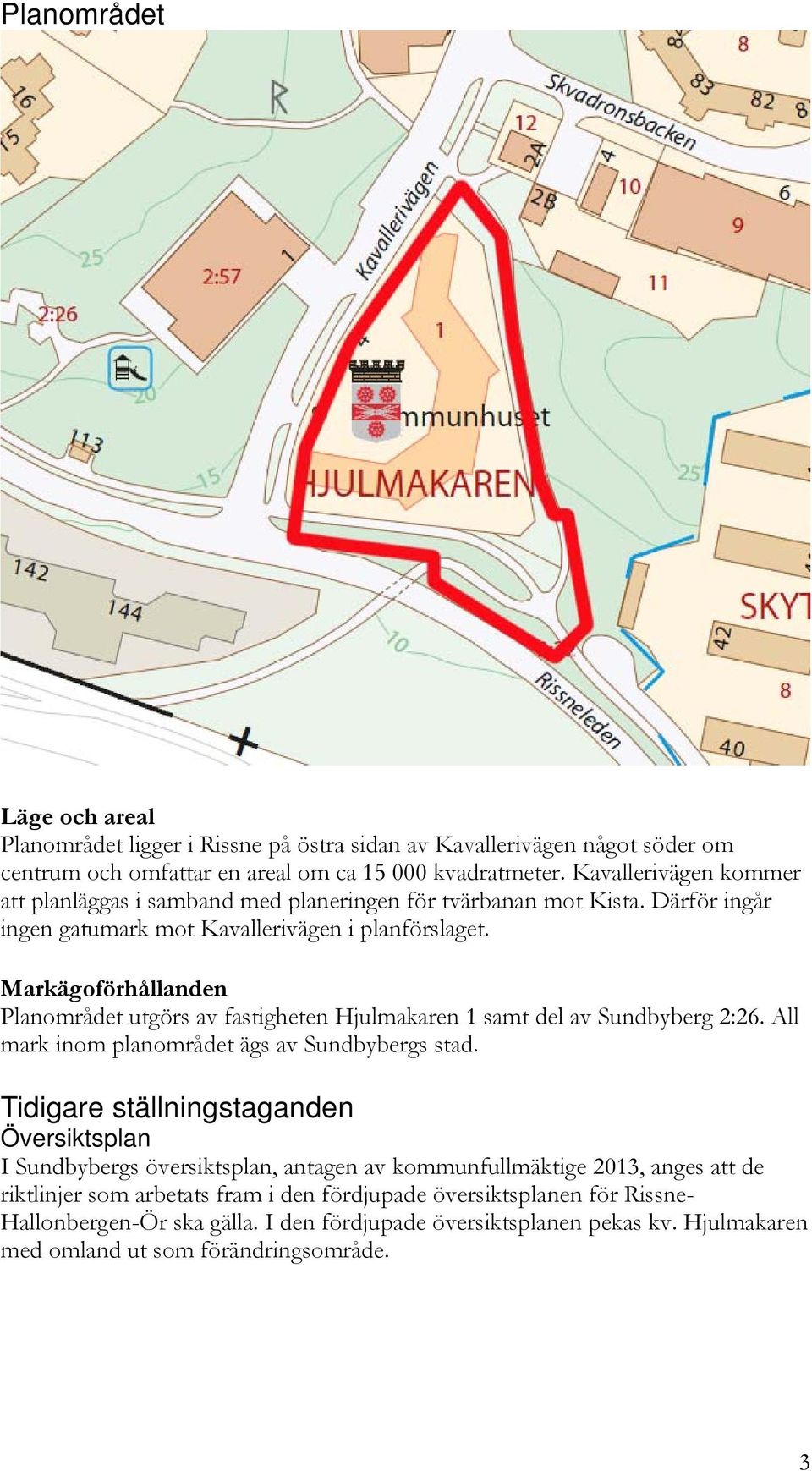 Markägoförhållanden Planområdet utgörs av fastigheten Hjulmakaren 1 samt del av Sundbyberg 2:26. All mark inom planområdet ägs av Sundbybergs stad.
