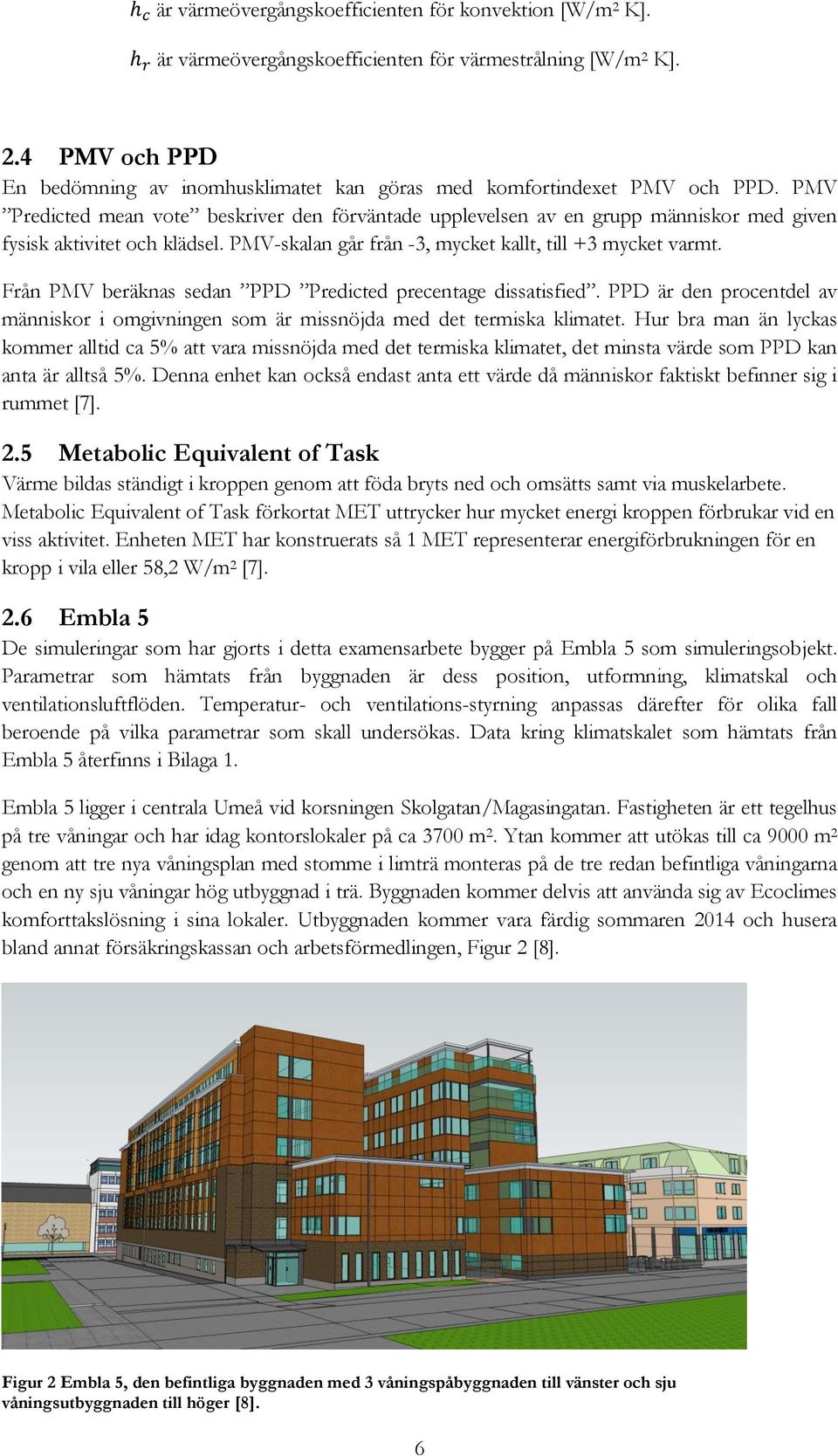 Från PMV beräknas sedan PPD Predicted precentage dissatisfied. PPD är den procentdel av människor i omgivningen som är missnöjda med det termiska klimatet.