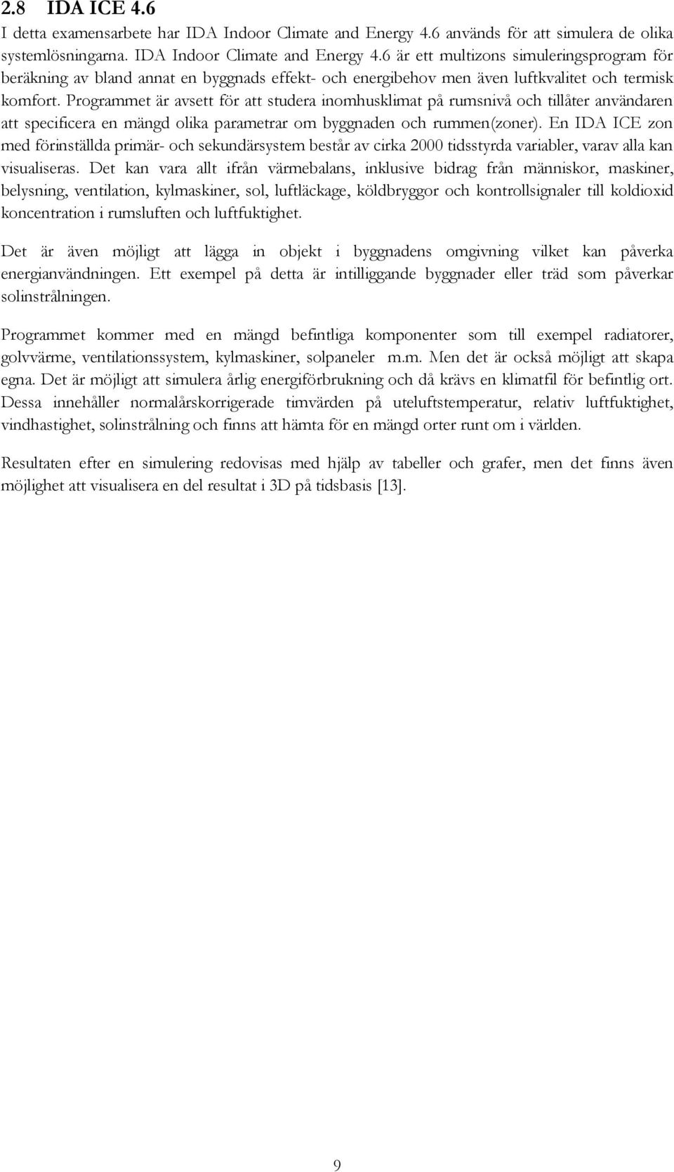 6 är ett multizons simuleringsprogram för beräkning av bland annat en byggnads effekt- och energibehov men även luftkvalitet och termisk komfort.
