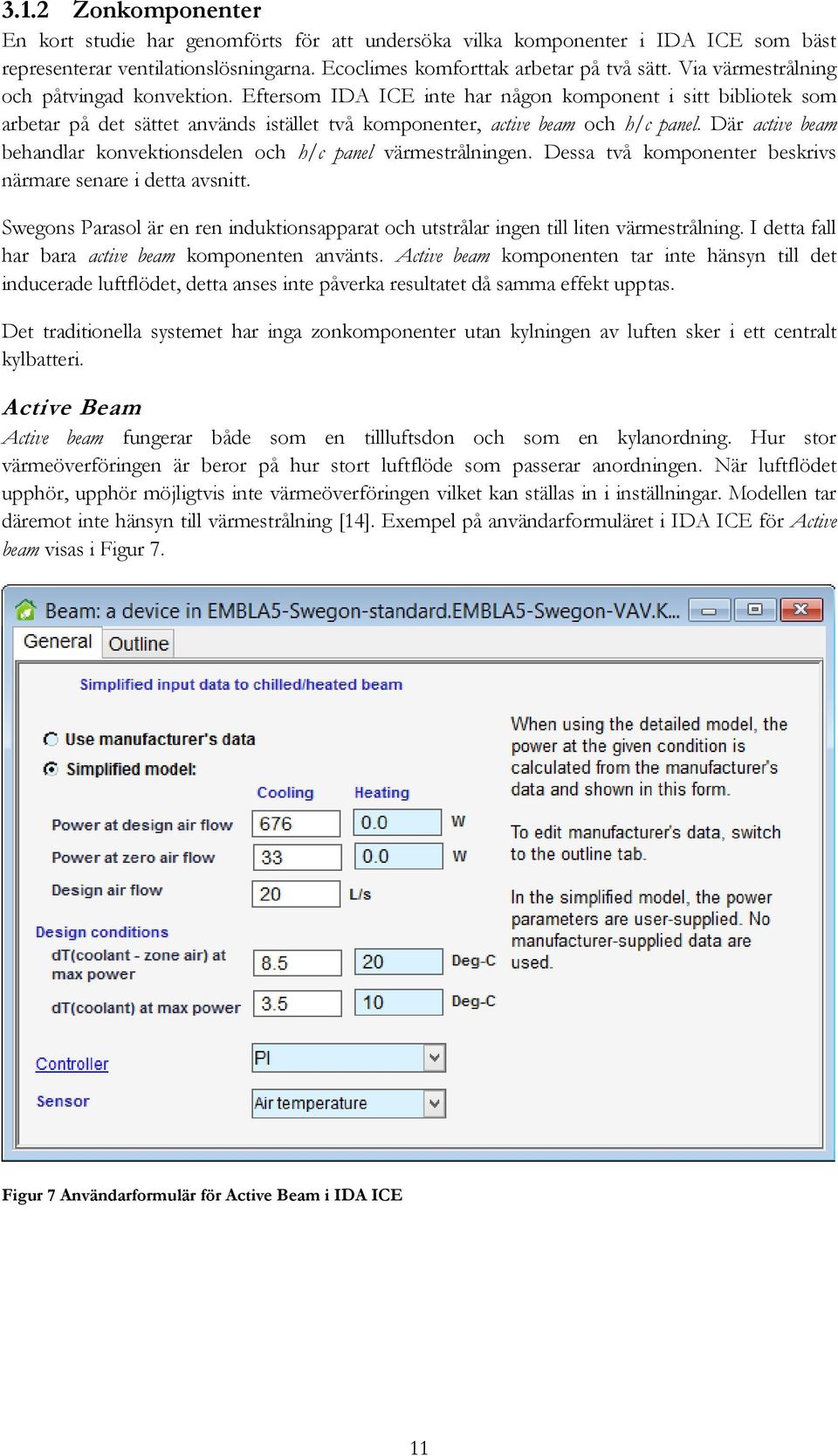 Där active beam behandlar konvektionsdelen och h/c panel värmestrålningen. Dessa två komponenter beskrivs närmare senare i detta avsnitt.