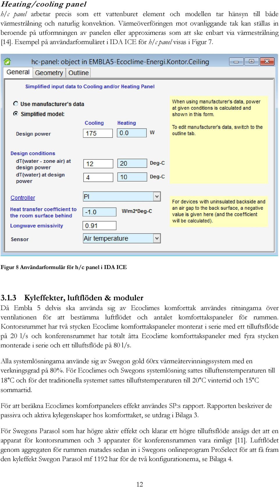 Exempel på användarformuläret i IDA ICE för h/c panel visas i Figur 7. Figur 8 Användarformulär för h/c panel i IDA ICE 3.1.